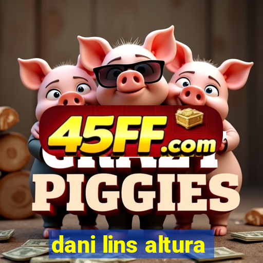 dani lins altura
